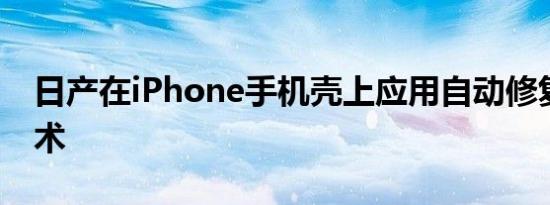 日产在iPhone手机壳上应用自动修复喷漆技术