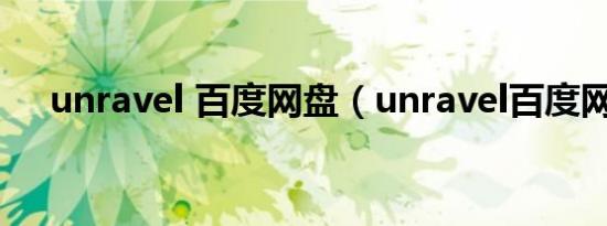 unravel 百度网盘（unravel百度网盘）