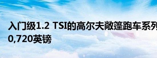 入门级1.2 TSI的高尔夫敞篷跑车系列起价为20,720英镑