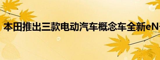 本田推出三款电动汽车概念车全新eN子品牌