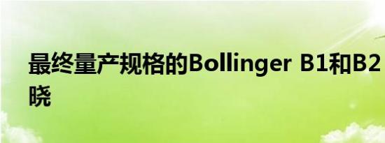 最终量产规格的Bollinger B1和B2 EV被揭晓