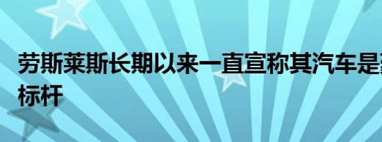 劳斯莱斯长期以来一直宣称其汽车是豪华车的标杆