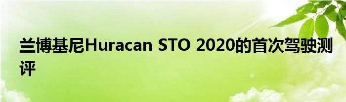 兰博基尼Huracan STO 2020的首次驾驶测评(图1)