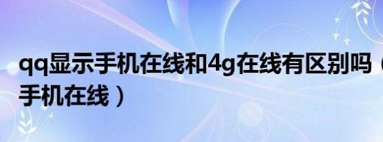 qq显示手机在线和4g在线有区别吗（qq显示手机在线）