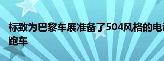 标致为巴黎车展准备了504风格的电动双门轿跑车