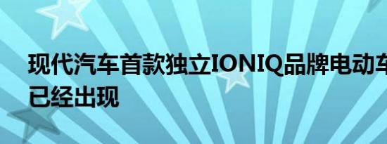 现代汽车首款独立IONIQ品牌电动车的照片已经出现