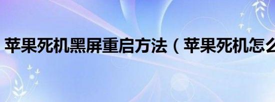 苹果死机黑屏重启方法（苹果死机怎么重启）