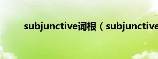 subjunctive词根（subjunctive）