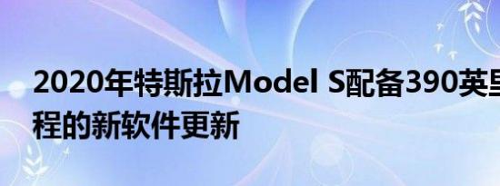 2020年特斯拉Model S配备390英里续航里程的新软件更新