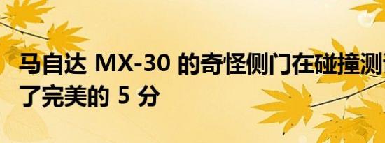 马自达 MX-30 的奇怪侧门在碰撞测试中获得了完美的 5 分