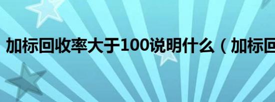 加标回收率大于100说明什么（加标回收率）