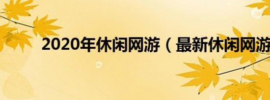 2020年休闲网游（最新休闲网游）