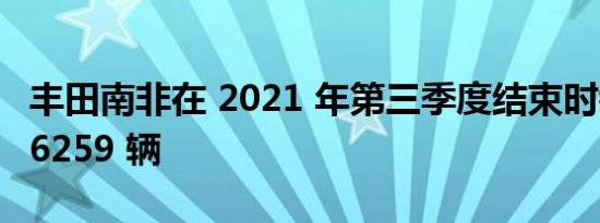 丰田南非在 2021 年第三季度结束时销量为 86259 辆