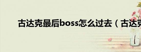 古达克最后boss怎么过去（古达克）