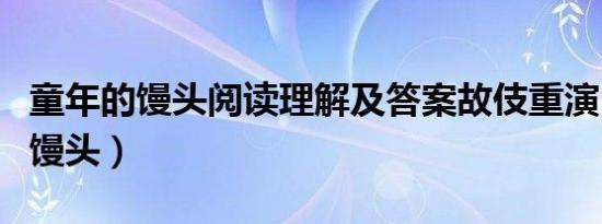 童年的馒头阅读理解及答案故伎重演（童年的馒头）