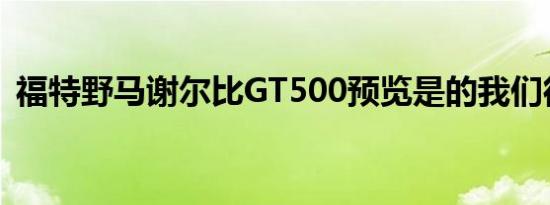 福特野马谢尔比GT500预览是的我们很兴奋