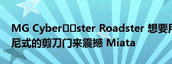 MG Cyber​​ster Roadster 想要用兰博基尼式的剪刀门来震撼 Miata