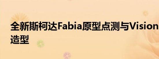 全新斯柯达Fabia原型点测与Vision RS概念造型