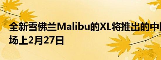 全新雪佛兰Malibu的XL将推出的中国汽车市场上2月27日