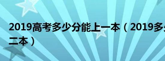 2019高考多少分能上一本（2019多少分能上二本）