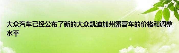 大众汽车已经公布了新的大众凯迪加州露营车的价格和调整水平(图1)