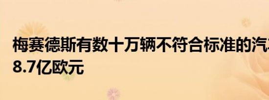 梅赛德斯有数十万辆不符合标准的汽车被罚款8.7亿欧元