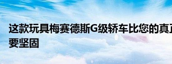 这款玩具梅赛德斯G级轿车比您的真正SUV还要坚固