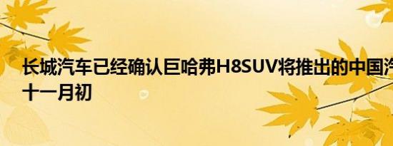 长城汽车已经确认巨哈弗H8SUV将推出的中国汽车市场在十一月初