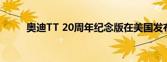 奥迪TT 20周年纪念版在美国发布