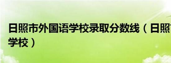 日照市外国语学校录取分数线（日照市外国语学校）