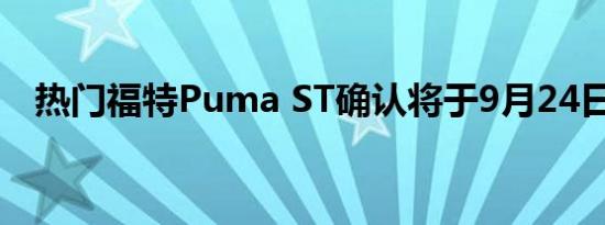 热门福特Puma ST确认将于9月24日揭幕