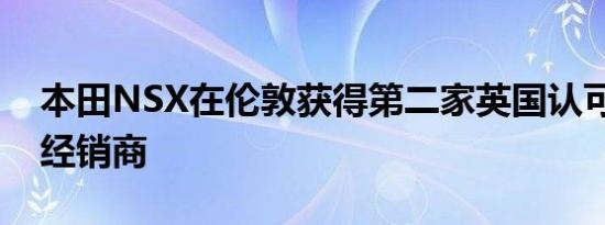 本田NSX在伦敦获得第二家英国认可的NSX经销商