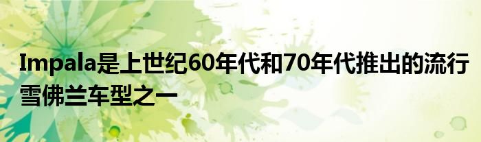 Impala是上世纪60年代和70年代推出的流行雪佛兰车型之一(图1)