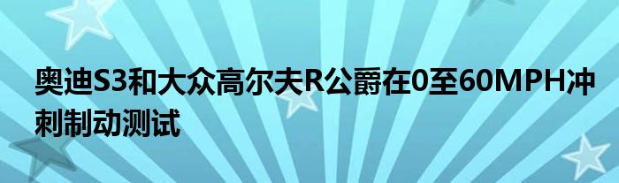 奥迪S3和大众高尔夫R公爵在0至60MPH冲刺制动测试(图1)