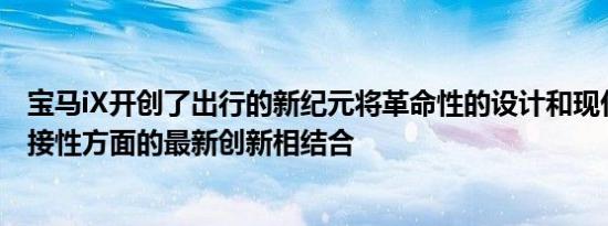 宝马iX开创了出行的新纪元将革命性的设计和现代豪华和连接性方面的最新创新相结合