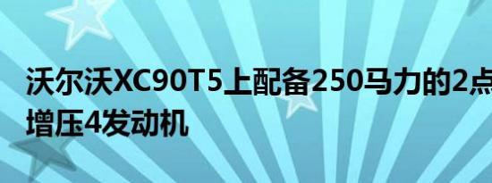 沃尔沃XC90T5上配备250马力的2点0升涡轮增压4发动机