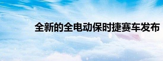 全新的全电动保时捷赛车发布