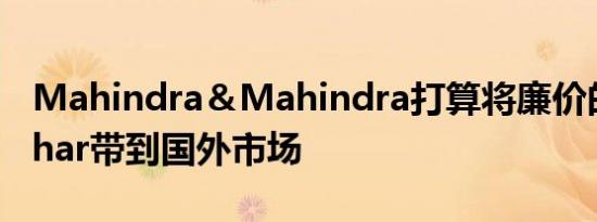 Mahindra＆Mahindra打算将廉价的SUV Thar带到国外市场