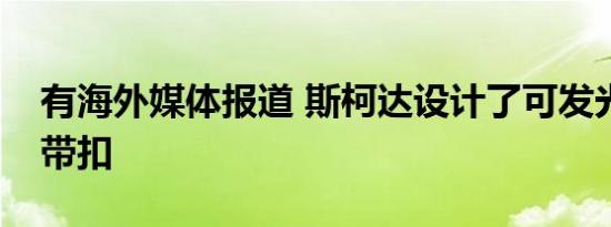 有海外媒体报道 斯柯达设计了可发光的安全带扣