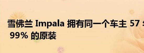 雪佛兰 Impala 拥有同一个车主 57 年仍然是 99% 的原装