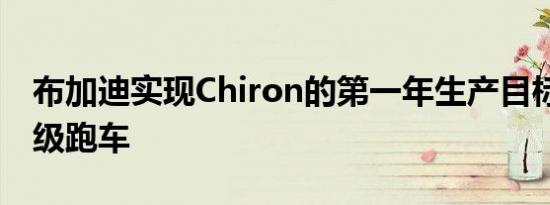 布加迪实现Chiron的第一年生产目标70辆超级跑车