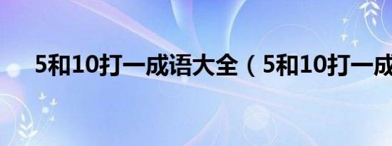 5和10打一成语大全（5和10打一成语）