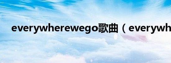 everywherewego歌曲（everywhere）