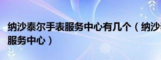 纳沙泰尔手表服务中心有几个（纳沙泰尔手表服务中心）