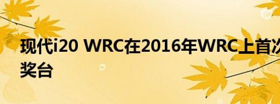 现代i20 WRC在2016年WRC上首次获得领奖台