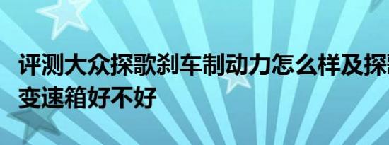 评测大众探歌刹车制动力怎么样及探歌双离合变速箱好不好