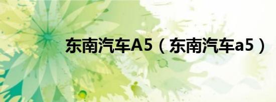 东南汽车A5（东南汽车a5）