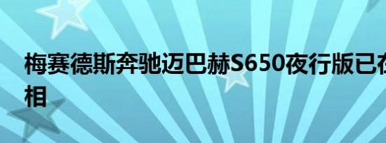 梅赛德斯奔驰迈巴赫S650夜行版已在美国亮相