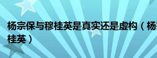 杨宗保与穆桂英是真实还是虚构（杨宗保与穆桂英）