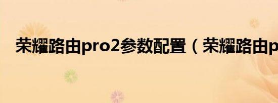 荣耀路由pro2参数配置（荣耀路由pro2）